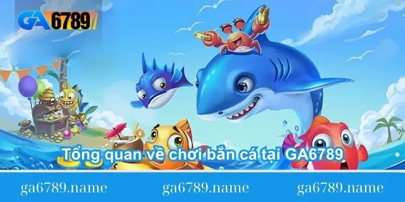 tong-quan-ve-choi-ban-ca-tai-ga6789