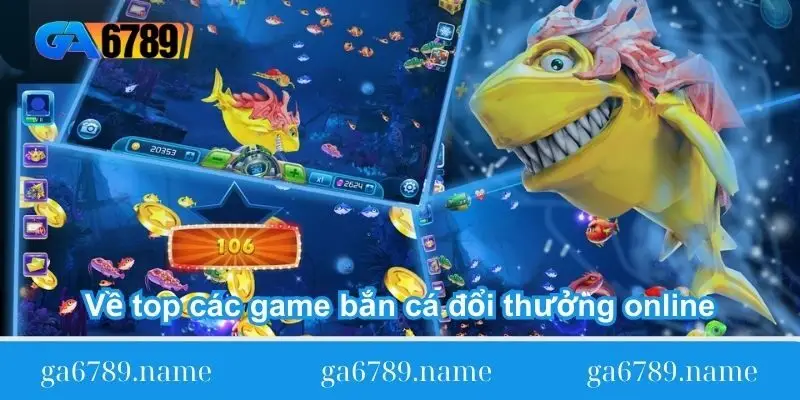 ve top cac game ban ca doi thuong online Về top các game bắn cá đổi thưởng online